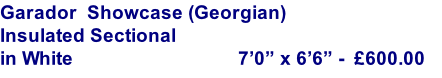 Garador  Showcase (Georgian) 
Insulated Sectional 
in White	                                7’0” x 6’6” -		£600.00
